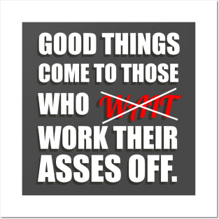 Good Things Come To Those Who Work Their Asses Off Funny Motivational T-Shirt Posters and Art